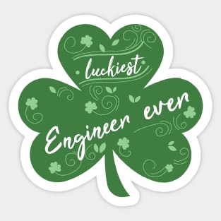 Luckiest engineer Ever, St Patrick Day Gift for engineer Sticker